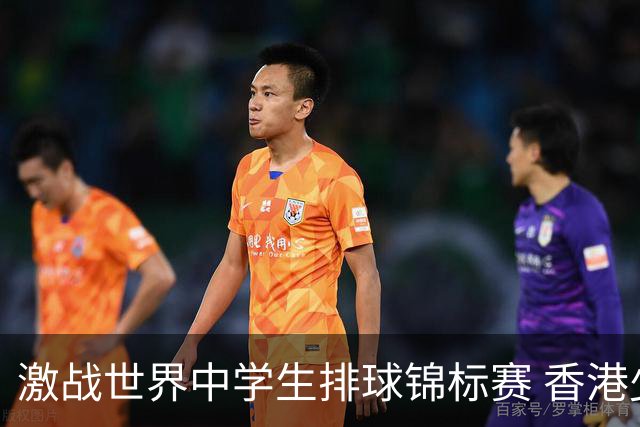 激战世界中学生排球锦标赛 香港少年传承“狮子山精神”